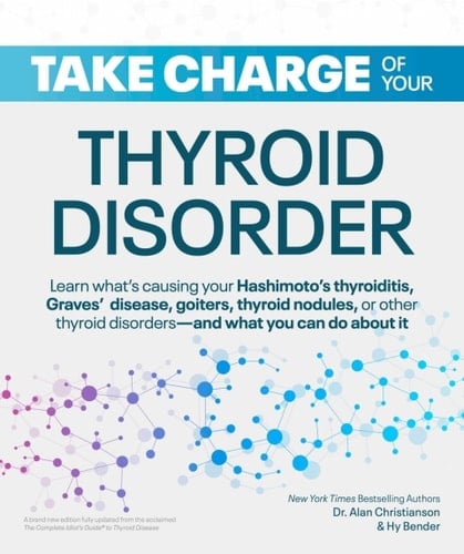 Take Charge of Your Thyroid Disorder Learn What's Causing Your Hashimoto's Thyroiditis, Grave's Disease, Goiters, Thyroid Nodules, Or Other Thyroid Disorders--and what You Can Do about it