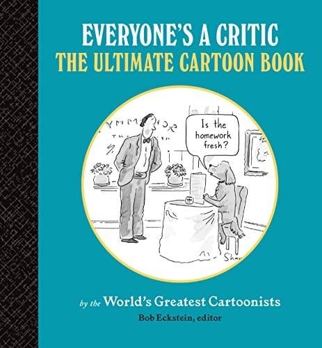 Everyone's a Critic The Ultimate Cartoon Book (cartoons by the world's greatest cartoonists celebrate the art of critique)