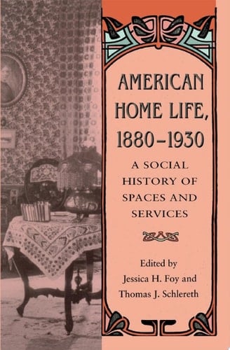 American Home Life, 1880–1930 A Social History of Spaces and Services