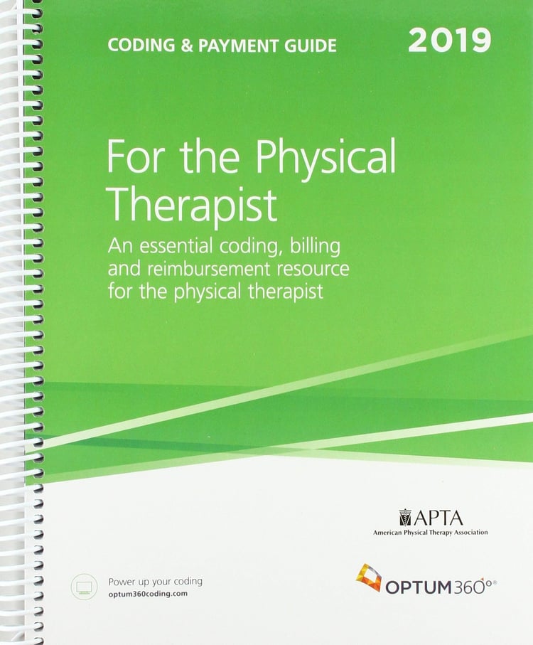 Coding and Payment Guide for the Physical Therapist 2019 An Essential Coding, Billing and Reimbursement Resource for the Physical Therapist