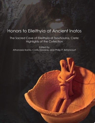 Honors to Eileithyia at Ancient Inatos The Sacred Cave at Tsoutsouros, Crete: Highlights of the Collection
