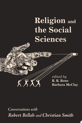 Religion and the Social Sciences Conversations with Robert Bellah and Christian Smith