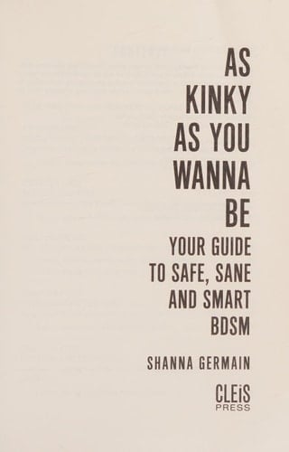 As Kinky As You Wanna Be Your Guide to Safe, Sane and Smart BDSM