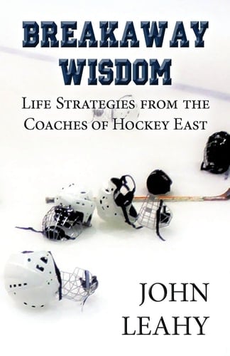 Breakaway Wisdom Life Strategies from the Coaches of Hockey East