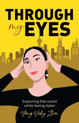 Through My Eyes Exploring the World While Being Asian
