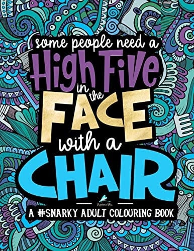 A Snarky Adult Colouring Book Some People Need a High-Five, In the Face, With a Chair