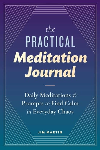 The Practical Meditation Journal Daily Meditations and Prompts to Find Calm in Everyday Chaos