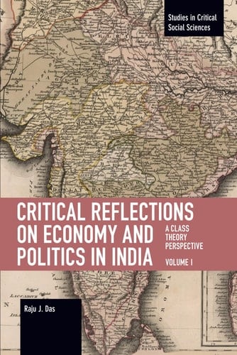 Critical Reflections on Economy and Politics in India. Volume 1 A Class Theory Perspective