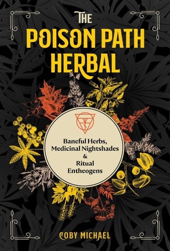 The Poison Path Herbal Baneful Herbs, Medicinal Nightshades, and Ritual Entheogens