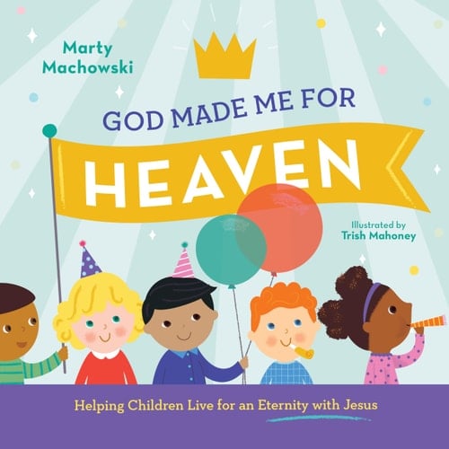 God Made Me for Heaven Helping Children Live for an Eternity with Jesus