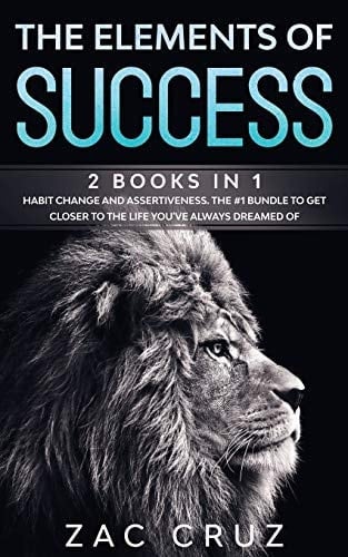 The Elements of Success 2 Books 1- Habit Change-Assertiveness. the # 1 Bundle to Get Closer to the Life Youre Always Dreamed Of