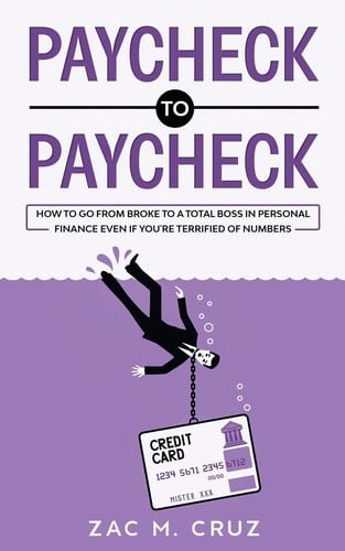 Paycheck to Paycheck How to Go from Broke to a Total Boss in Personal Finance Even If You're Terrified of Numbers