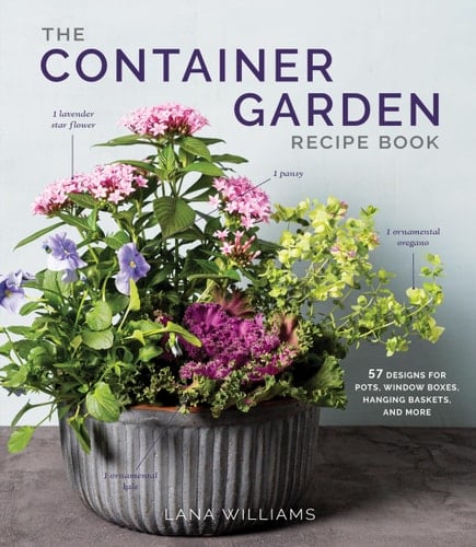 The Container Garden Recipe Book 57 Designs for Pots, Window Boxes, Hanging Baskets, and More