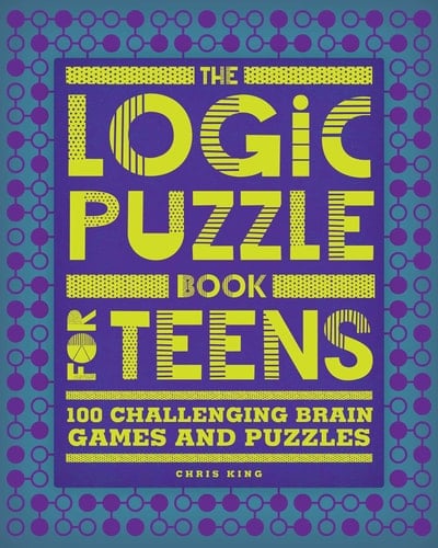 The Logic Puzzle Book for Teens 100 Challenging Brain Games and Puzzles