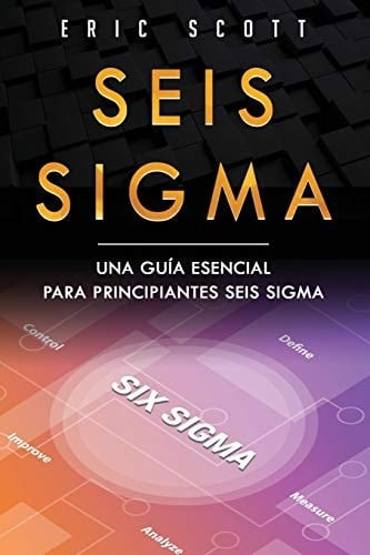 Seis Sigma Una Guía Esencial para Principiantes Seis Sigma (Six Sigma Spanish Edition)