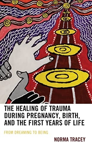 The Healing of Trauma During Pregnancy, Birth, and the First Years of Life From Dreaming to Being