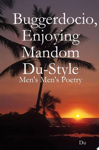 Buggerdocio, Enjoying Mandom Du-Style: Men's Men's Poetry