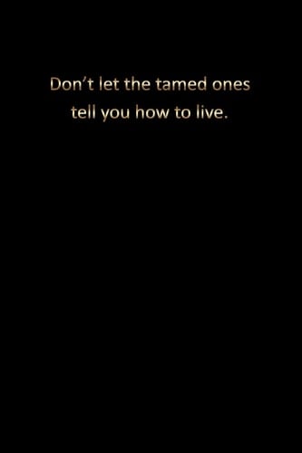 Dont Let the Tamed Ones Tell You How to Live Blank Unruled Notebook to Write In