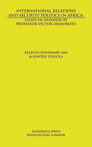International Relations and Security Politics in Africa Essays in Honor of Professor Victor Ojakorotu