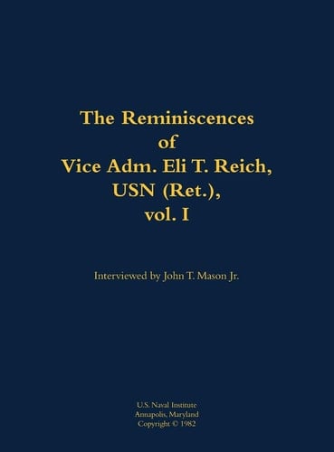 Reminiscences of Vice Adm. Eli T. Reich, USN (Ret. ), Vol. I