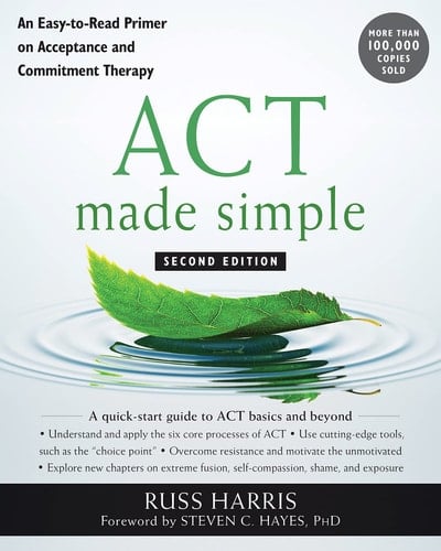 ACT Made Simple An Easy-to-read Primer on Acceptance and Commitment Therapy