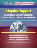 Adaptive Support A Qualitative Study on Supporting the Security Force Assistance Brigade - Operation United Assistance (OUA) in West Africa in Response to Ebola, and Atlantic Resolve (OAR) in Europe