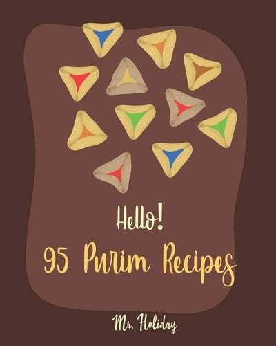 Hello! 95 Purim Recipes Best Purim Cookbook Ever For Beginners [Bean Salad Recipes, Roasted Chicken Cookbook, Loaf Cake Cookbook, Easy Homemade Cookie Cookbook, Lemon Vegetable Cookbook] [Book 1]