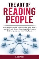 The Art of Reading People A Psychologist's Guide to Learning the Art of How to Analyze People Through Psychological Techniques, Body Language, and Personality Types