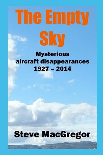 The Empty Sky Mysterious Aircraft Disappearances, 1927 - 2014