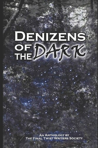 Denizens of the Dark An Anthology by the Final Twist Writers Society