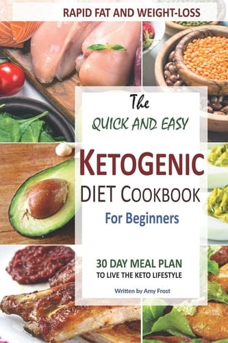 Quick and Easy Ketogenic Diet and Cookbook for Beginners 30 Day Meal Plan for Rapid Fat & Weight Loss