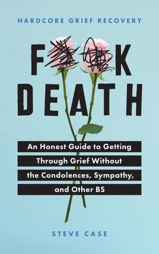 Hardcore Grief Recovery An Honest Guide to Getting Through Grief Without the Condolences, Sympathy, and Other BS