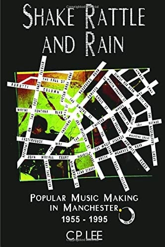 Shake Rattle and Rain Popular Music Making in Manchester 1955 -1995