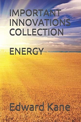 Important Innovations Collection: Energy: Latest & Biggest Innovations in Solar, Wind, Nuclear Fusion, Lasers, Bio-Batteries, Geothermal, Energy Kites, Deep Space Energy & More
