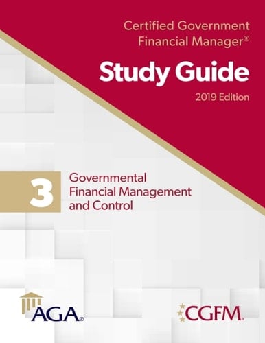 AGA’s CGFM Study Guide 3: Governmental Financial Management and Control, 2019 Edition