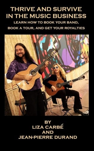 Thrive and Survive in the Music Business Learn how to Book Your Band, Book a Tour and Get Your Royalties