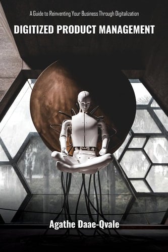 Digitized Product Management A Guide to Reinventing Your Business Through Digitalization