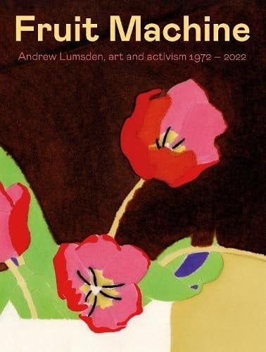 Fruit Machine Andrew Lumsden, Art and Activism 1972-2022