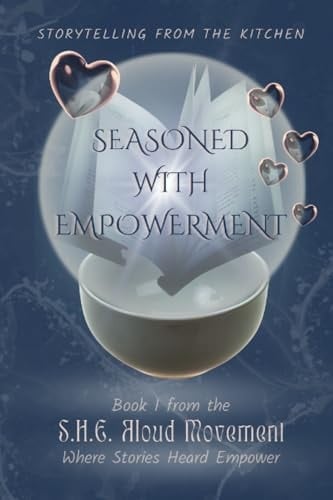 Seasoned With Empowerment: Storytelling From The Kitchen - Book 1 form the S.H.E. Aloud Movement (S.H.E. Aloud Movement where Stories Heard Empower)