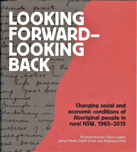 Looking Forward - Looking Back Changing Social and Economic Conditions of Aboriginal People in Rural NSW, 1965-2015