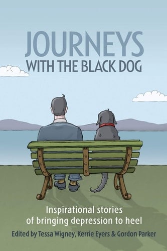 Journeys with the Black Dog Inspirational Stories of Bringing Depression to Heel