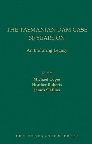 The Tasmanian Dam Case 30 Years on An Enduring Legacy