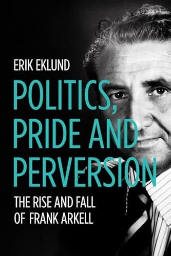 Politics, Pride and Perversion The Rise and Fall of Frank Arkell