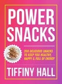 Power Snacks 200 Delicious Snacks to Keep You Healthy, Happy and Full of Energy