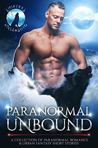 Paranormal Unbound: A Collection of Paranormal Romance & Urban Fantasy Short Stories (Shifters Unleashed)