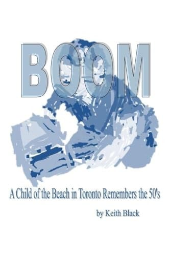 Boom: A Child of the Beach in Toronto Remembers the 50's