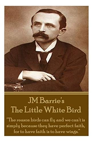 Jm Barrie's the Little White Bird The Reason Birds Can Fly and We Can't Is Simply Because They Have Perfect Faith, for to Have Faith Is to Have Wings.