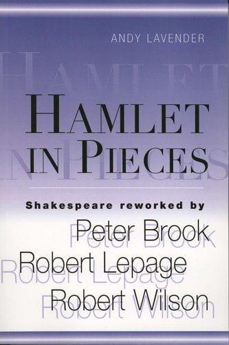 Hamlet in Pieces: Shakespeare Reworked by Peter Brook, Robert Lepage, Robert Wilson