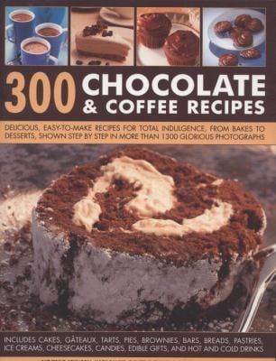 300 Chocolate Coffee Recipes Delicious Easytomake Recipes For Total Indulgence From Bakes To Desserts Shown Stepbystep In More Than 1300 Glorious Photographs