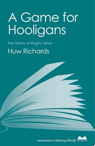 A Game for Hooligans The History of Rugby Union